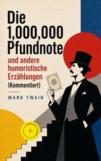 Die 1,000,000 Pfundnote und andere humoristische Erzählungen (Kommentiert) - Mark Twain - ebook