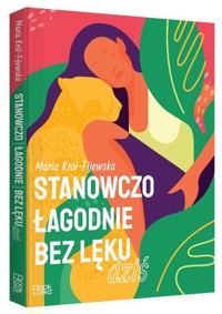 Stanowczo łagodnie bez lęku dziś - Król-Fijewska Maria - książka