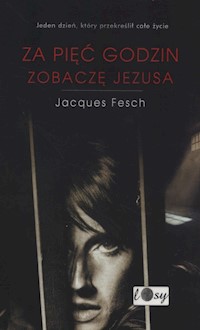 Za pięć godzin zobaczę Jezusa - Fesch Jacques - książka