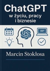 ChatGPT w życiu, pracy i biznesie - Marcin Stokłosa - ebook
