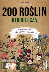 200 roślin które leczą Korzystaj z ziół aby pokonać chorobę - Minker Carole - książka