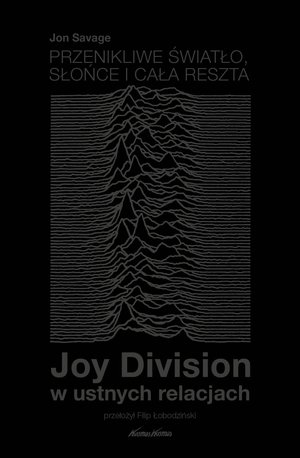 Przenikliwe światło, słońce i cała reszta. Joy Division w ustnych relacjach - Jon Savage - książka