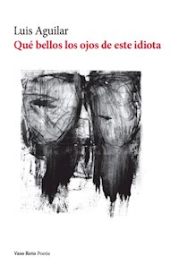 Qué bellos los ojos de este idiota - Luis Aguilar - ebook