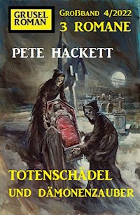 Totenschädel und Dämonenzauber: Gruselroman Großband 3 Romane 4/2022 - Pete Hackett - ebook