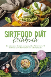 Sirtfood Diät Kochbuch: Die leckersten Rezepte zum gesunden Abnehmen mit Sirtfood für mehr Vitalität und Lebensfreude - inkl. Brotrezepten, Fingerfood & Smoothies - Lisa Temmen - ebook