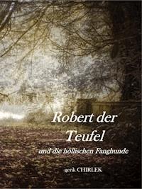 Robert der Teufel und die Höllischen Fanghunde. - . Unbekannt - ebook