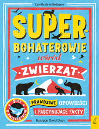Superbohaterowie wśród zwierząt. Prawdziwe opowieści i fascynujące fakty - Camilla de la Bédoyère - książka