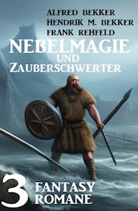 Nebelmagie und Zauberschwerter: 3 Fantasy Romane - Alfred Bekker - ebook