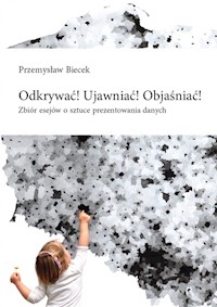 Odkrywać! Ujawniać! Objaśniać! Zbiór esejów o sztuce prezentowania danych - Biecek Przemysław - książka