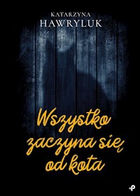 Wszystko zaczyna się od kota - Hawryluk Katarzyna - książka