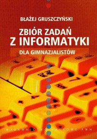 Zbiór zadań z informatyki dla gimnazjalistów - Gruszczyński Błażej - książka