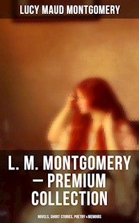 L. M. Montgomery – Premium Collection: Novels, Short Stories, Poetry & Memoirs - Lucy Maud Montgomery - ebook