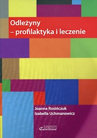 Odleżyny - profilaktyka i leczenie - Rosińczuk Joanna, Uchmanowicz Izabella - książka