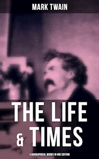 The Life & Times of Mark Twain - 4 Biographical Works in One Edition - Mark Twain - ebook