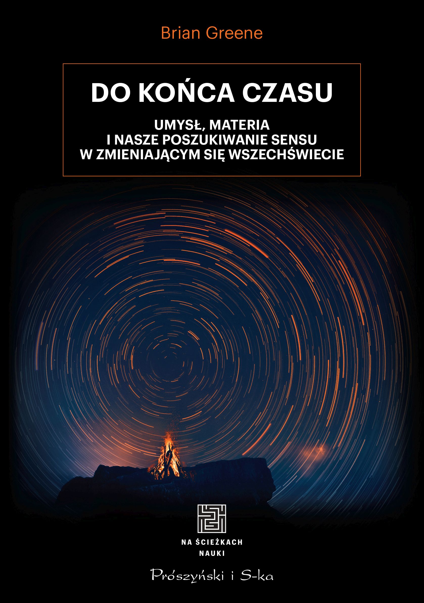 Do końca czasu. Umysł, materia i nasze poszukiwanie sensu w zmieniającym się Wszechświecie