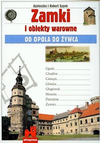 Zamki i obiekty warowne Od Opola do Żywca - Sypek Agnieszka, Sypek Robert - książka