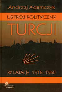 Ustrój polityczny Turcji w latach 1918-1960 - Adamczyk Andrzej - książka