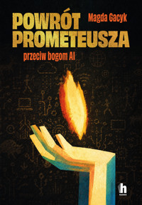 Powrót Prometeusza. Przeciw bogom AI - Magda Gacyk - ebook + książka