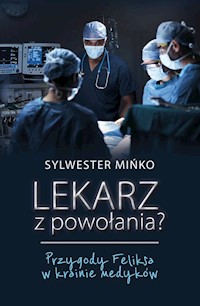 Lekarz z powołania? Przygody Feliksa w krainie medyków - Sylwester Mińko - książka