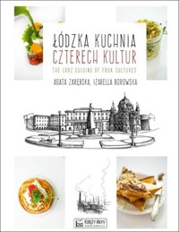 Łódzka kuchnia czterech kultur - The Lodz Cuisine of Four Cultures. Wersja polsko-angielska - Agata Zarębska, Izabella Borowska - książka