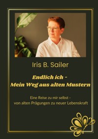 Endlich ich - mein Weg aus alten Mustern - Iris B. Sailer - ebook