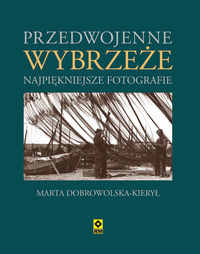 Przedwojenne wybrzeże Najpiękniejsze fotografie - Marta Dobrowolska-Kierył - książka