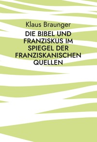 Die Bibel und Franziskus im Spiegel der franziskanischen Quellen - Klaus Braunger - ebook
