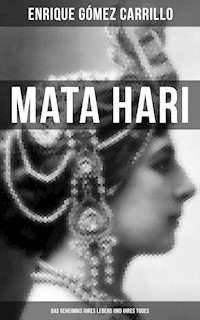 Mata Hari: Das Geheimnis ihres Lebens und ihres Todes - Enrique Gómez Carrillo - ebook