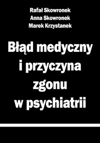 Błąd medyczny i przyczyna zgonu w psychiatrii - Rafał Skowronek, Anna Skowronek, Marek Krzystanek - ebook