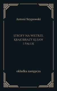 Strofy na wietrze. Krajobrazy Kujaw i Pałuk - Antoni Szypowski - ebook