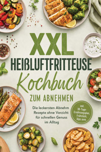 XXL Heißluftfritteuse Kochbuch zum Abnehmen: Die leckersten Abnehm Rezepte ohne Verzicht für schnellen Genuss im Alltag – inkl. 30-Tage-Ernährungsplan, Frühstück, Dips uvm. - Isabella Lewai - ebook