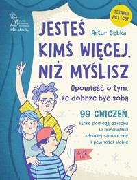 Jesteś kimś więcej, niż myślisz. 99 ćwiczeń, które pomogą dziecku w budowaniu zdrowej samooceny i pewności siebie - Artur Gębka - książka