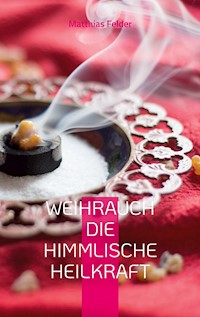 Weihrauch die himmlische Heilkraft - Matthias Felder - ebook