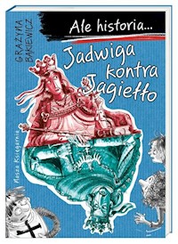 Ale historia Jadwiga kontra Jagiełło - Grażyna Bąkiewicz - książka