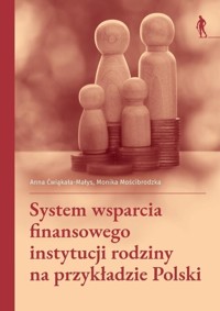 System wsparcia finansowego instytucji rodziny na przykładzie Polski - Monika Mościbrodzka, Anna Ćwiąkała - Małys - książka
