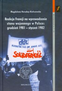 Reakcja Francji na wprowadzenie stanu wojennego w Polsce grudzień 1981-styczeń 1982 - Heruday-Kiełczewska Magdalena - książka