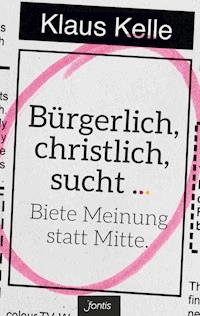Bürgerlich, christlich, sucht ... - Klaus Kelle - ebook