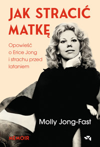 Jak stracić matkę. Opowieść o Erice Jong i strachu przed lataniem. Molly Jong-Fast - Molly Jong-Fast - ebook