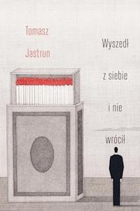 Wyszedł z siebie i nie wrócił - Tomasz Jastrun - ebook + audiobook + książka