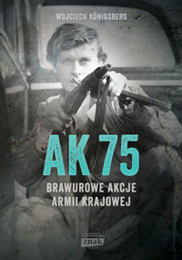 AK 75. Brawurowe akcje Armii Krajowej - Wojciech Königsberg - ebook