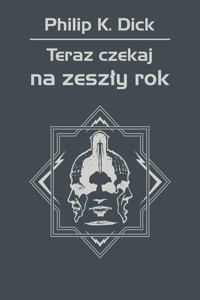 Teraz czekaj na zeszły rok - Philip K. Dick - ebook + książka