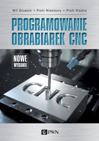 Programowanie obrabiarek CNC - Wit Grzesik, Piotr Kiszka, Piotr Niesłony - książka