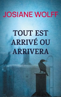 Tout est arrivé ou arrivera - Josiane Wolff - ebook