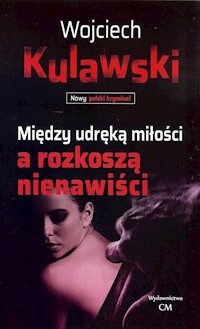 Między udręką miłości a rozkoszą nienawiści - Kulawski Wojciech - książka