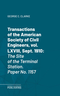 Transactions of the American Society of Civil Engineers, vol. LXVIII, Sept. 1910 - Clarke - ebook