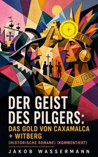 Der Geist des Pilgers: Das Gold von Caxamalca + Witberg (Historische Romane) (Kommentiert) - Jakob Wassermann - ebook