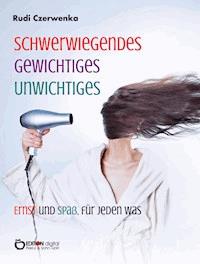 Schwerwiegendes, Gewichtiges, Unwichtiges, Ernst und Spaß, für jeden was - Rudi Czerwenka - ebook