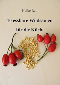 10 essbare Wildsamen für die Küche - Heike Rau - ebook