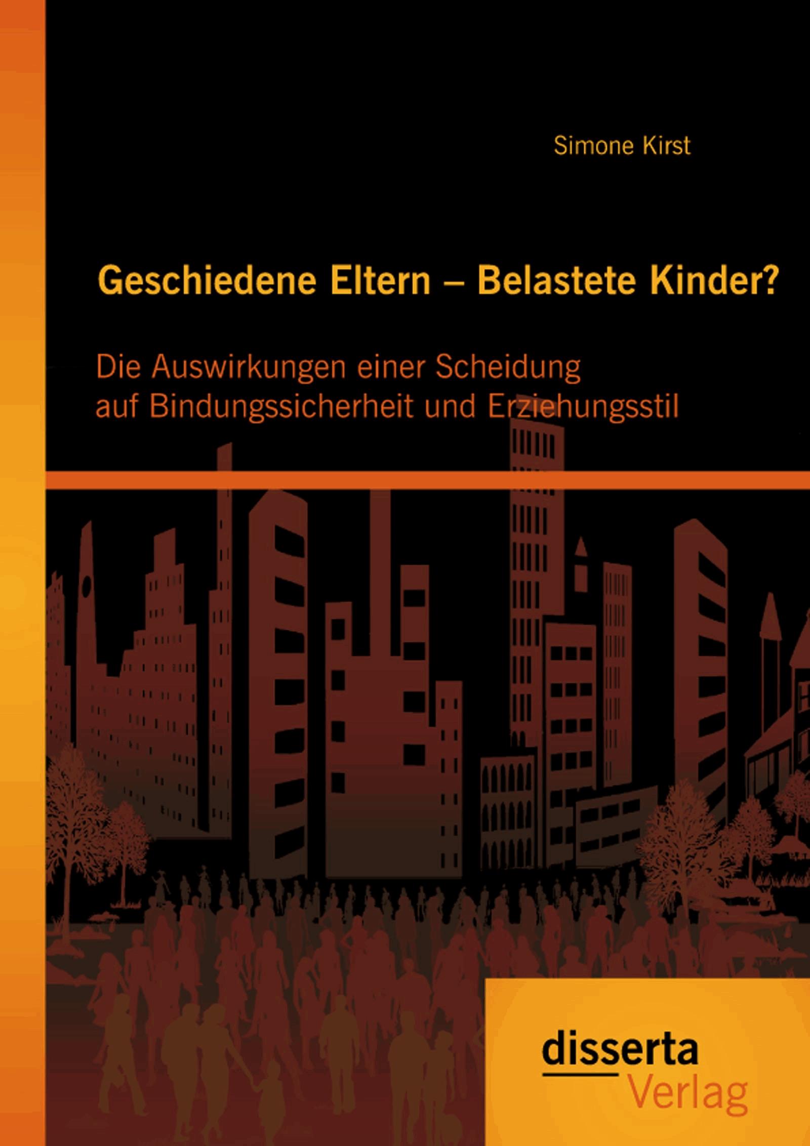 Geschiedene Eltern – Belastete Kinder? Die Auswirkungen einer Scheidung auf Bindungssicherheit und Erziehungsstil