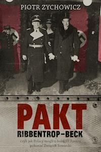 Pakt Ribbentrop-Beck. czyli jak Polacy mogli u boku III Rzeszy pokonać Związek Sowiecki - Piotr Zychowicz - ebook + audiobook